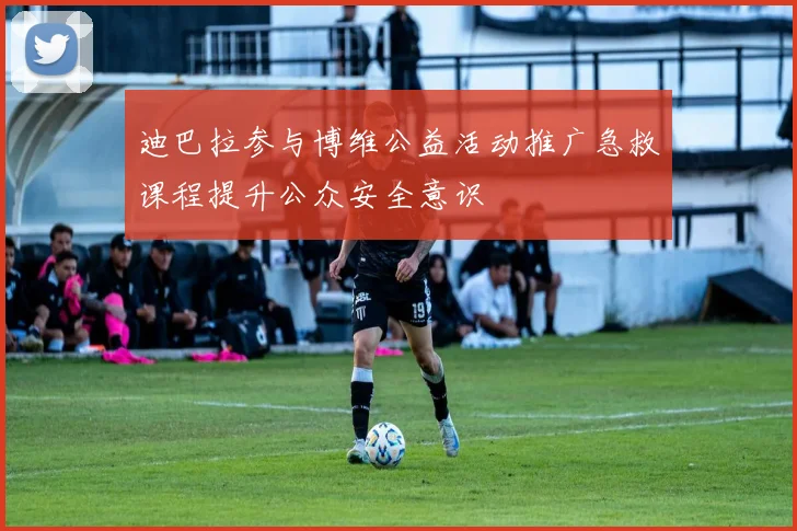 迪巴拉参与博维公益活动推广急救课程提升公众安全意识