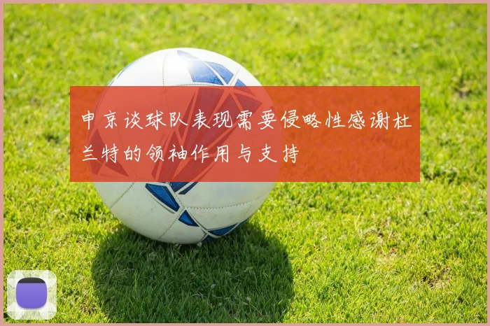申京谈球队表现需要侵略性感谢杜兰特的领袖作用与支持
