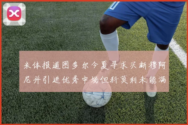 米体报道图多尔今夏寻求买断穆阿尼并引进优秀中场但科莫利未能满足要求